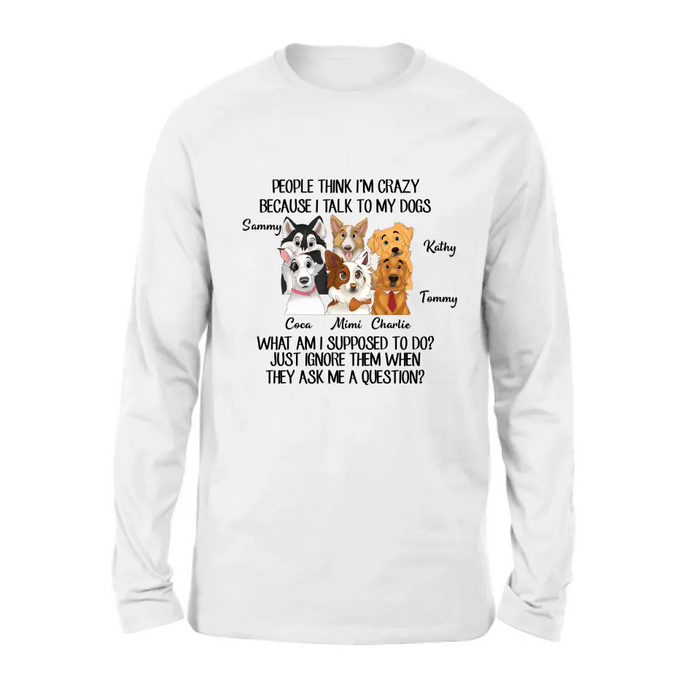 Custom Personalized Dog Shirt/ Hoodie - Gift For Dog Lover - Upto 6 Dogs -  People Think I'm Crazy Because I Talk To My Dogs