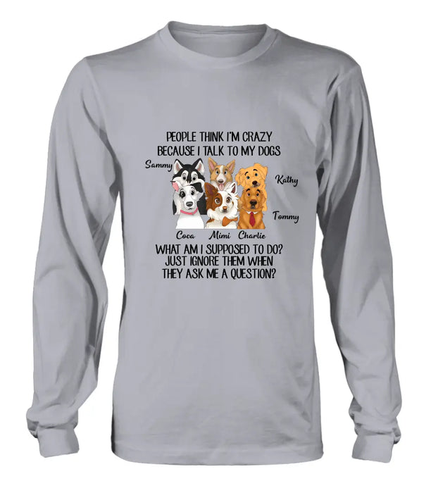 Custom Personalized Dog Shirt/ Hoodie - Gift For Dog Lover - Upto 6 Dogs -  People Think I'm Crazy Because I Talk To My Dogs