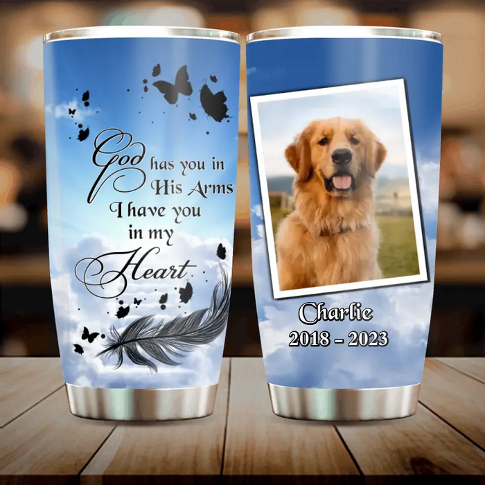 Custom Upload Photo Memorial Tumbler - Upload Photo - Memorial Gift For Pet Lovers - God Has You In His Arms, I Have You In My Heart