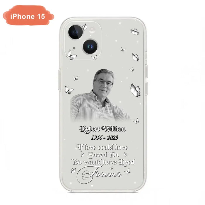 Custom Personalized Memorial Phone Case - Upload Photo - Memorial Gift Idea For Family Member/ Pet Lover - If Love Could Have Saved You You Would Have Lived Forever