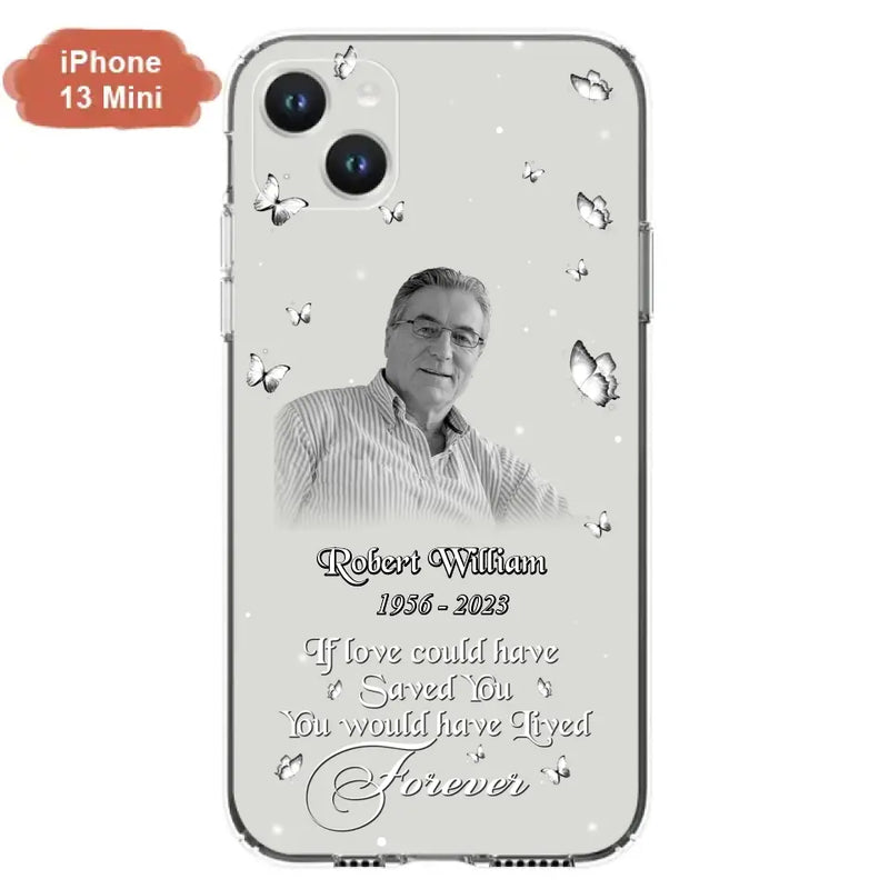 Custom Personalized Memorial Phone Case - Upload Photo - Memorial Gift Idea For Family Member/ Pet Lover - If Love Could Have Saved You You Would Have Lived Forever