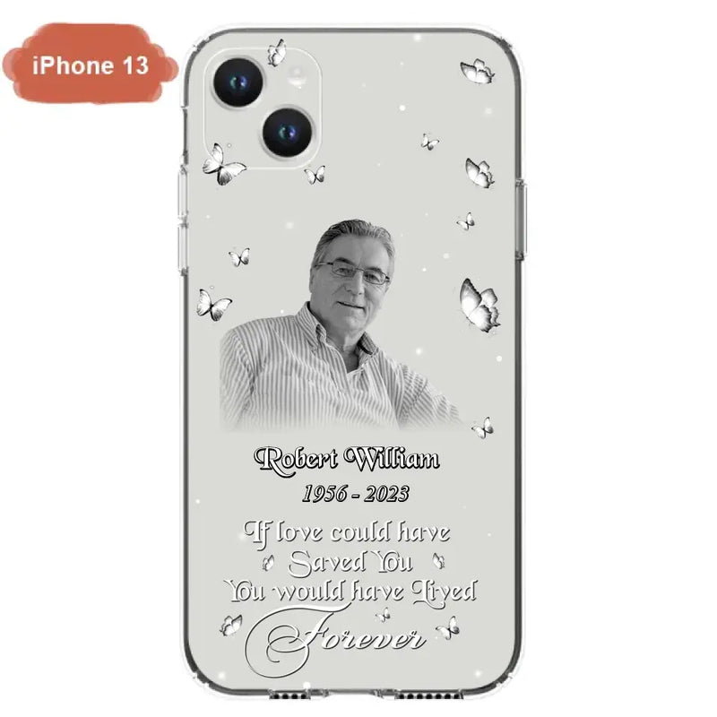 Custom Personalized Memorial Phone Case - Upload Photo - Memorial Gift Idea For Family Member/ Pet Lover - If Love Could Have Saved You You Would Have Lived Forever