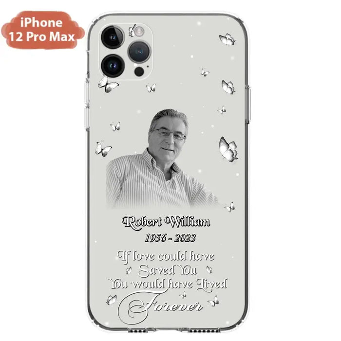 Custom Personalized Memorial Phone Case - Upload Photo - Memorial Gift Idea For Family Member/ Pet Lover - If Love Could Have Saved You You Would Have Lived Forever