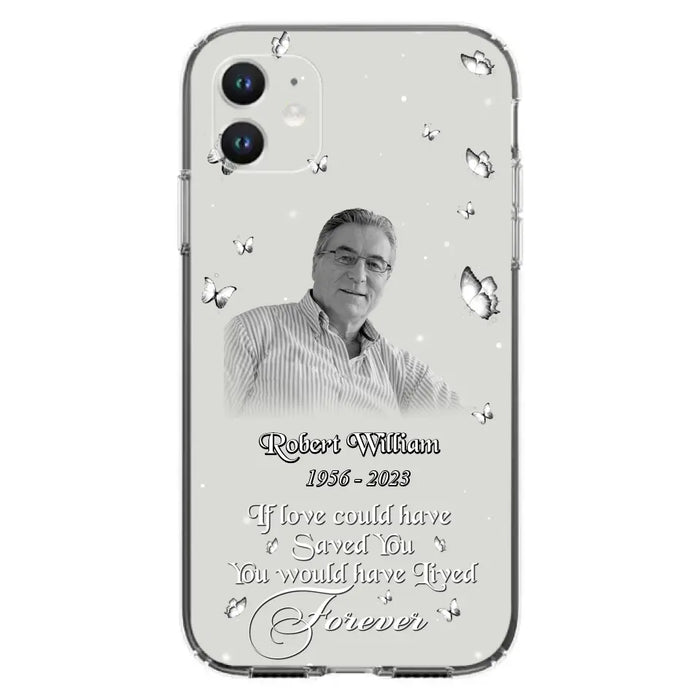 Custom Personalized Memorial Phone Case - Upload Photo - Memorial Gift Idea For Family Member/ Pet Lover - If Love Could Have Saved You You Would Have Lived Forever