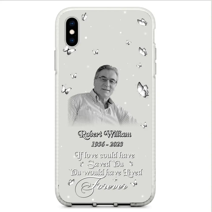 Custom Personalized Memorial Phone Case - Upload Photo - Memorial Gift Idea For Family Member/ Pet Lover - If Love Could Have Saved You You Would Have Lived Forever