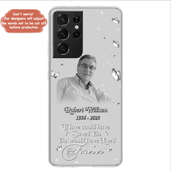 Custom Personalized Memorial Phone Case - Upload Photo - Memorial Gift Idea For Family Member/ Pet Lover - If Love Could Have Saved You You Would Have Lived Forever