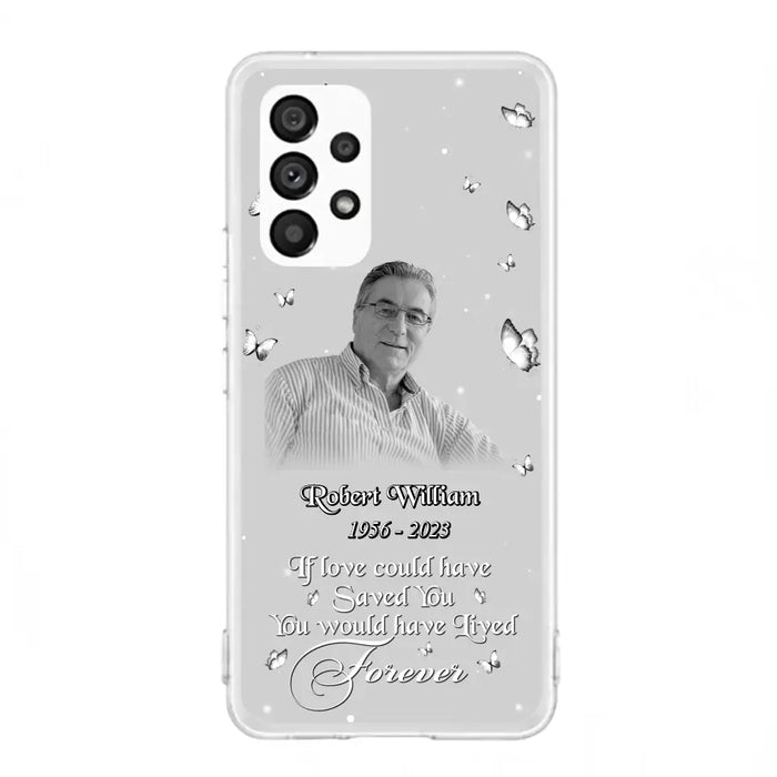 Custom Personalized Memorial Phone Case - Upload Photo - Memorial Gift Idea For Family Member/ Pet Lover - If Love Could Have Saved You You Would Have Lived Forever