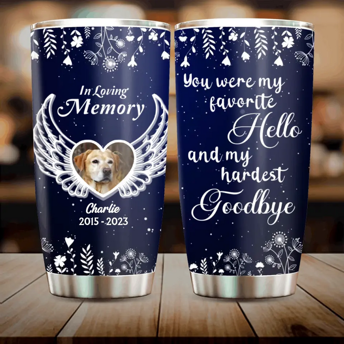 Personalized Memorial Tumbler - Upload Photo - Memorial Gift For Pet Lovers - You Were My Favorite Hello And My Hardest Goodbye