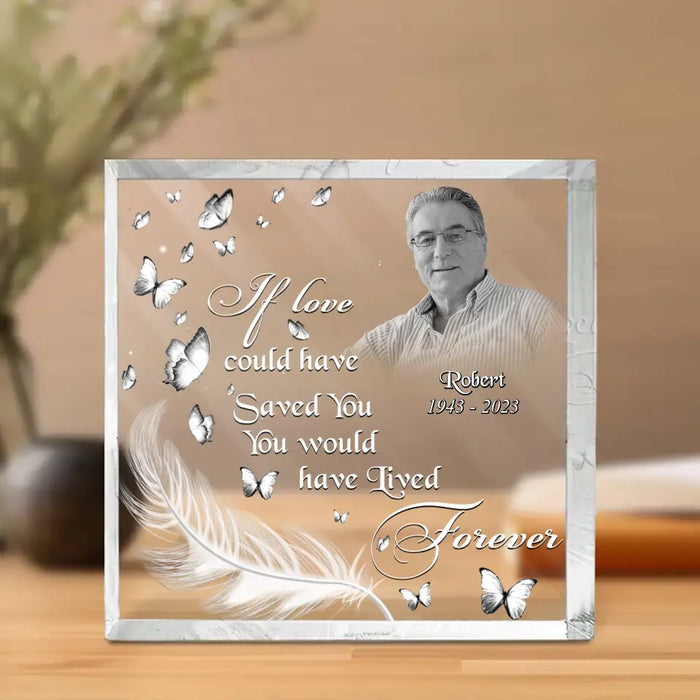 Custom Personalized Memorial Photo Square Acrylic Plaque - Memorial Gift Idea For Family Member/ Pet Lover - If Love Could Have Saved You You Would Have Lived Forever