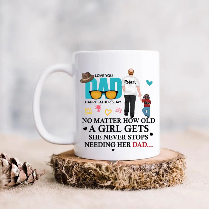 Custom Personalized Loving Dad Coffee Mug - Gift Idea For Father's Day - No Matter How Old A Girl Gets She Never Stops Needing Her Dad