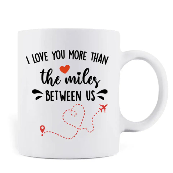 Custom Personalized Long Distance Relationship Coffee Mug - I Love You More Than The Miles Between Us