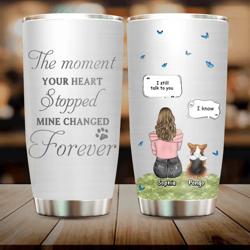 Personalized Memorial Dog Tumbler - Up to 4 Dogs - Gift Idea for Dog Lovers/Owners - The Moment Your Heart Stopped Mine Changed Forever