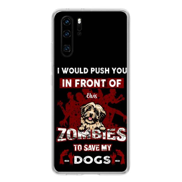 Custom Personalized Front Dog Phone Case - Upto 4 Dogs - Best Gift For Dogs Lover - I Would Push You In Front Of Zombies To Save My Dogs - Case For Xiaomi, Oppo And Huawei