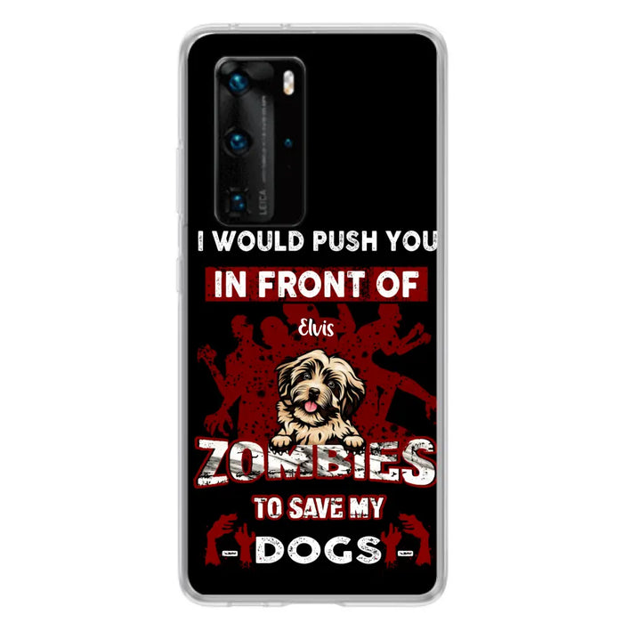 Custom Personalized Front Dog Phone Case - Upto 4 Dogs - Best Gift For Dogs Lover - I Would Push You In Front Of Zombies To Save My Dogs - Case For Xiaomi, Oppo And Huawei