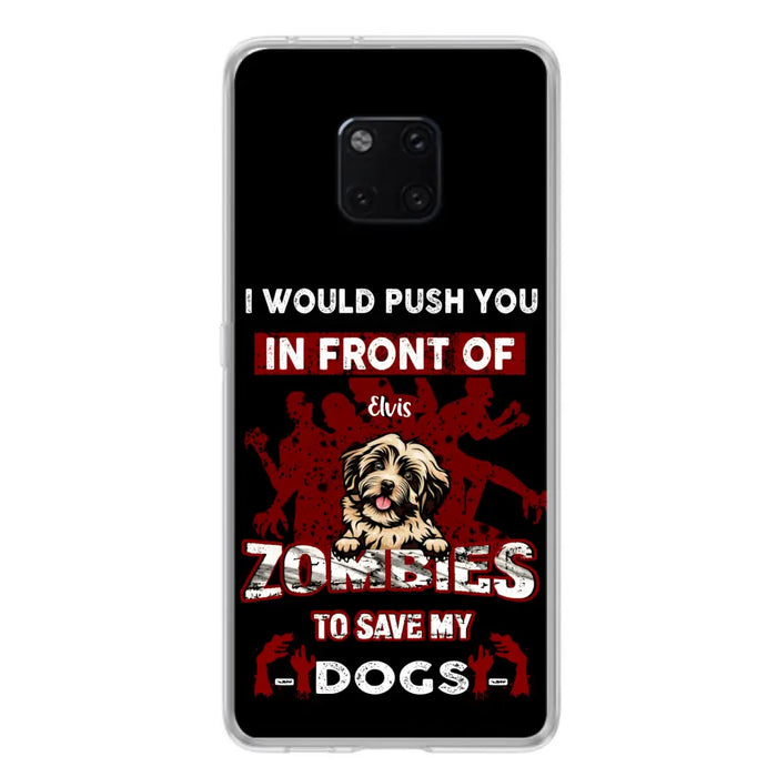 Custom Personalized Front Dog Phone Case - Upto 4 Dogs - Best Gift For Dogs Lover - I Would Push You In Front Of Zombies To Save My Dogs - Case For Xiaomi, Oppo And Huawei