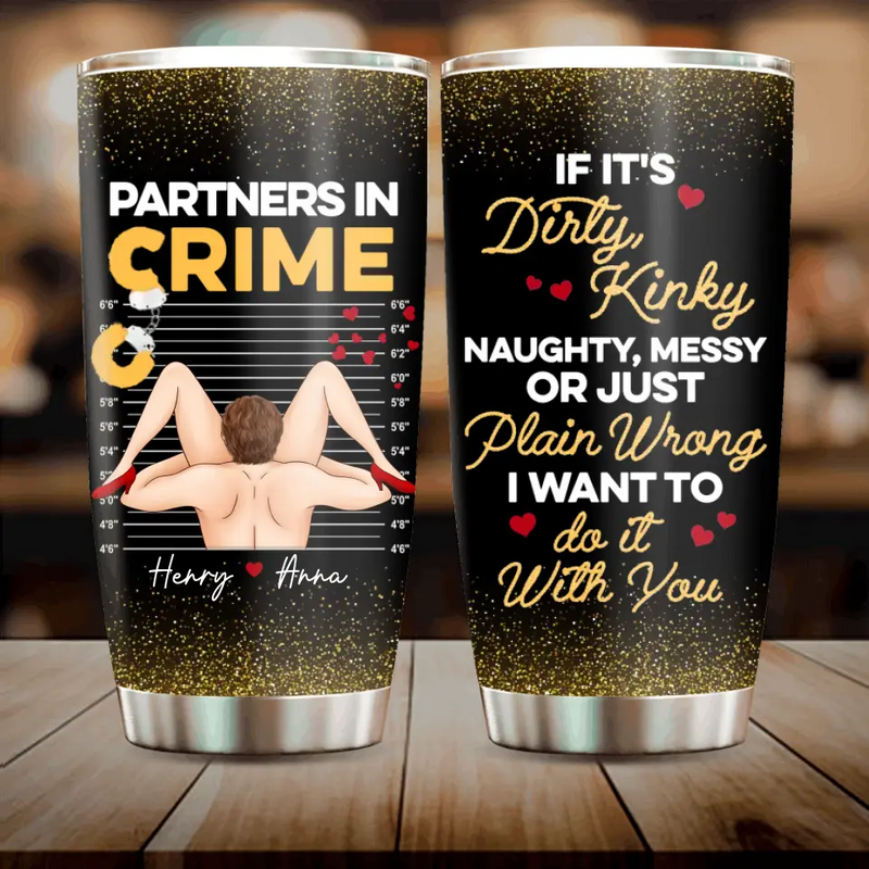 Personalized Couple Tumbler - Gift Idea For Him/Her - If It's Dirty Kinky Naughty, Messy Or Just Plain Wrong I Want To Do It With You
