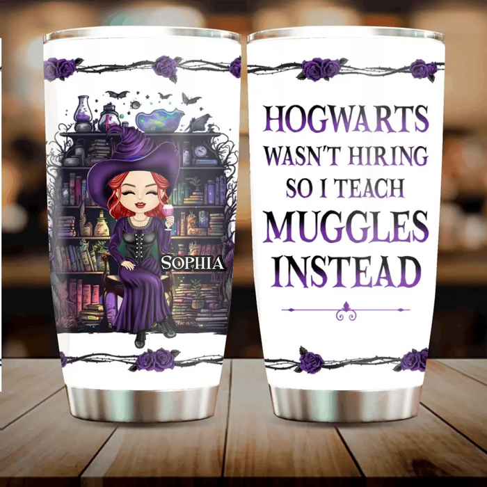 Personalized Witch Tumbler - Halloween Gift Idea For Witch Lovers/Book Lovers - Hogwarts Wasn't Hiring So I Teach Muggles Instead