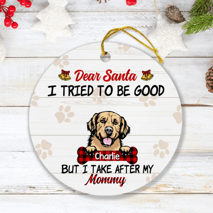 Custom Personalized Dog Mom/Dad Ornament - Upto 4 Dogs - Best Gift For Dog Lover - Dear Santa I Tried To Be Good But I Take After My Mommy/Daddy - QSFLPL