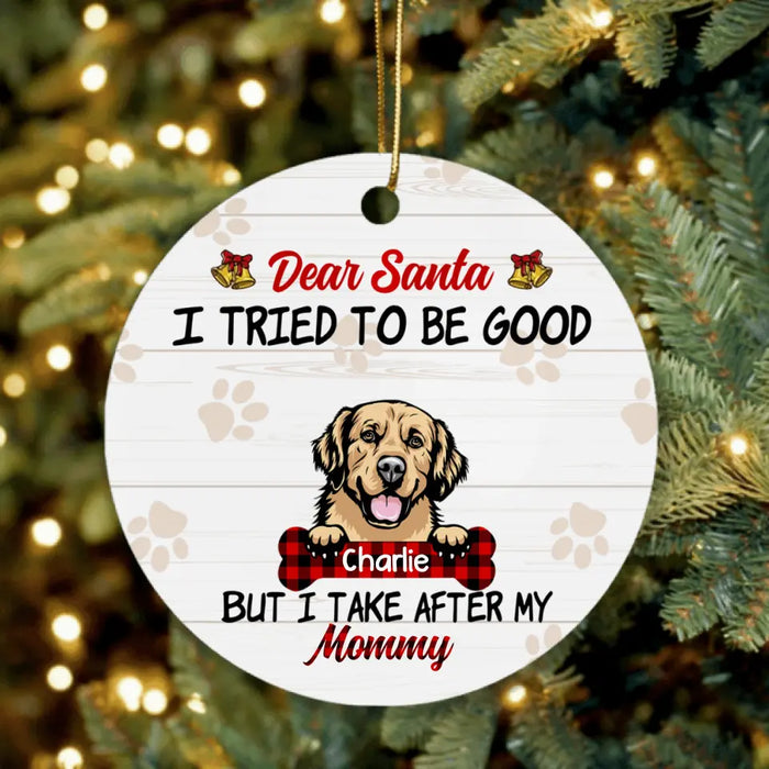 Custom Personalized Dog Mom/Dad Ornament - Upto 4 Dogs - Best Gift For Dog Lover - Dear Santa I Tried To Be Good But I Take After My Mommy/Daddy - QSFLPL