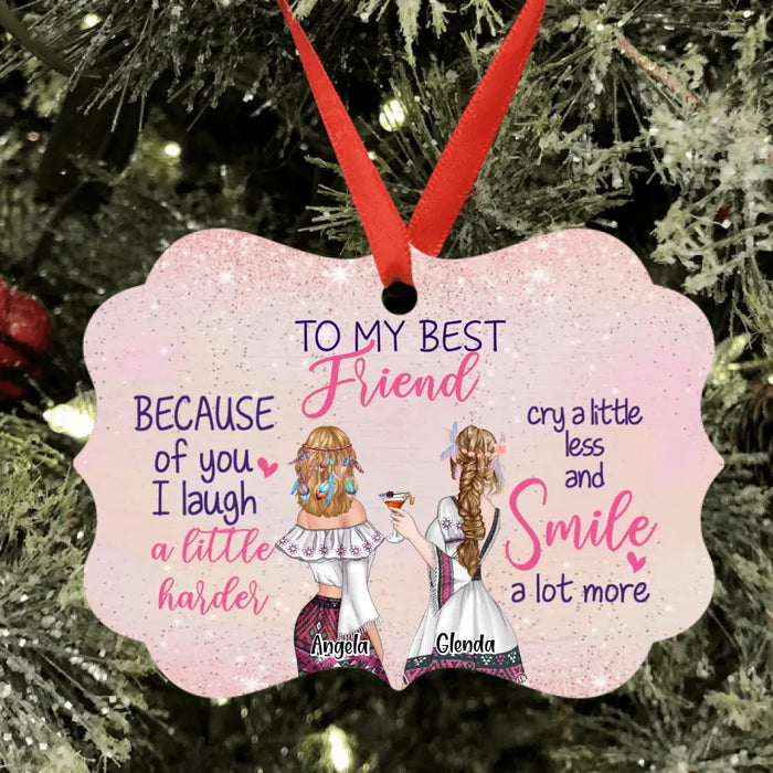 Custom Personalized To My Best Friends Ornament - Best Gift For Friends - Because Of You I Laugh A Little Harder Cry A Little Less And Smile A Lot More