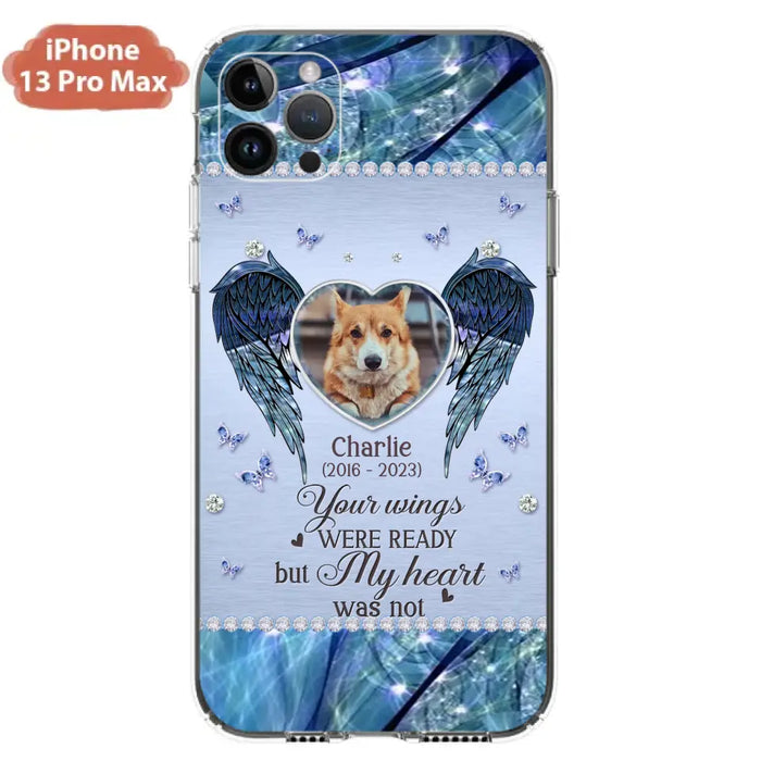 Personalized Memorial Pet Phone Case - Upload Photo - Memorial Gift Idea For Pet Lovers - Your Wings Were Ready But My Heart Was Not - Case For iPhone/Samsung