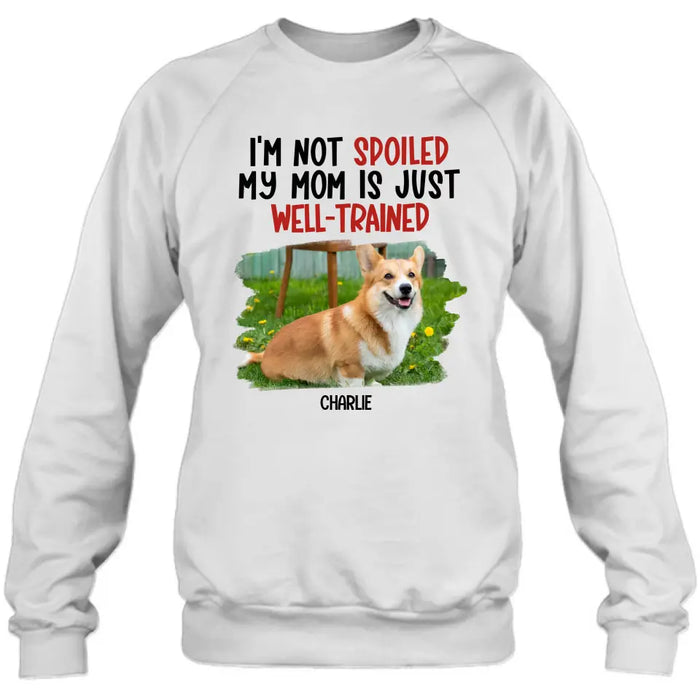 Custom Personalized Dog Shirt/ Hoodie - Gift Idea For Dog Lover - Upload Photo - I'm Not Spoiled My Mom Is Just Well-Trained