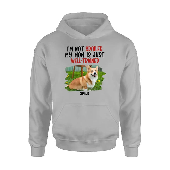 Custom Personalized Dog Shirt/ Hoodie - Gift Idea For Dog Lover - Upload Photo - I'm Not Spoiled My Mom Is Just Well-Trained