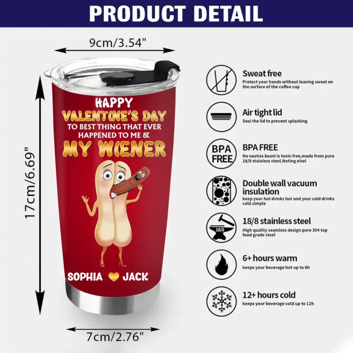 Personalized Funny Couple Tumbler - Gift Idea For Couple/Him/Her/Valentine's Day - To Best Thing That Ever Happened To Me & My Wiener