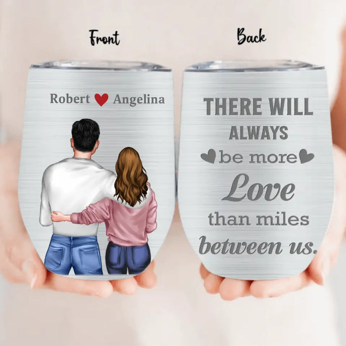 Custom Personalized Couple Wine Tumbler - Gift Idea For Couple/Him/Her/Valentine's Day - There Will Always Be More Love Than Miles Between Us