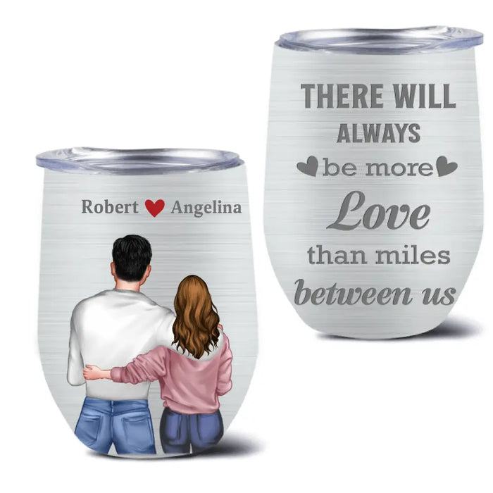 Custom Personalized Couple Wine Tumbler - Gift Idea For Couple/Him/Her/Valentine's Day - There Will Always Be More Love Than Miles Between Us