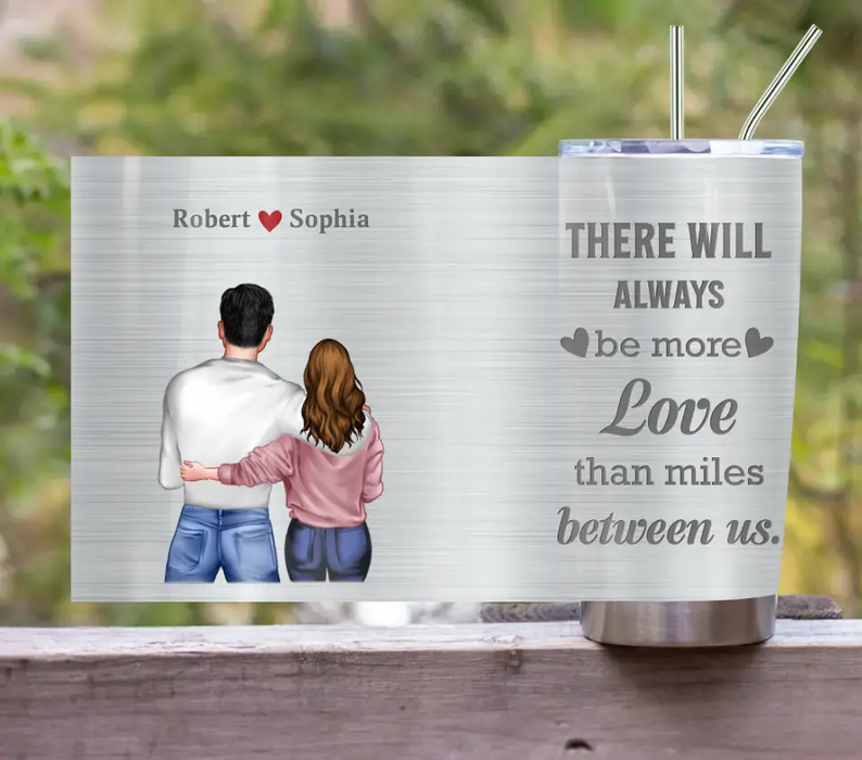 Custom Personalized Couple Tumbler - Gift Idea For Couple/Him/Her/Valentine's Day - There Will Always Be More Love Than Miles Between Us