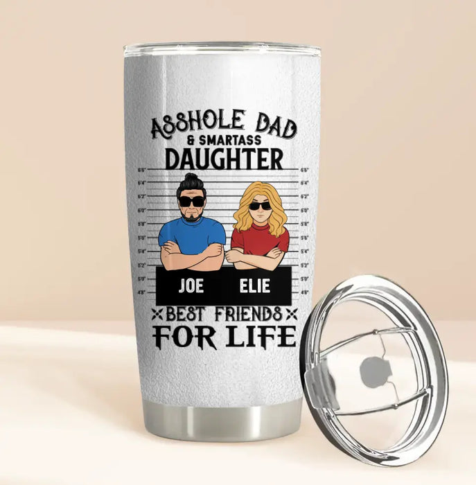 Custom Personalized Dad/Mom And Daughter/Son Tumbler - Gift Idea For Father's Day From Daughter/Son - Asshole Dad & Smartass Daughter Best Friends For Life