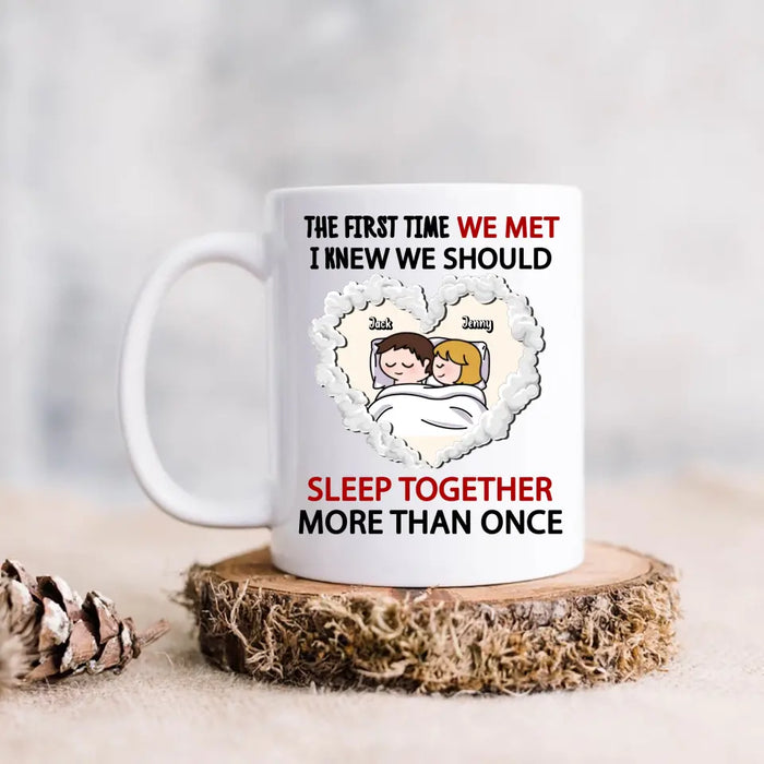 Custom Personalized Couple Coffee Mug - Valentines Day Gift For Couple/ Her/ Him - The First Time We Met, I Knew We Should Sleep Together More Than Once