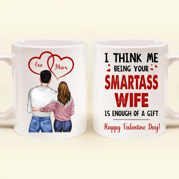 Custom Personalized Couple Coffee Mug - Happy Valentine Day Gift Idea For Him/ Her - I Think Being Your Smartass Wife Is Enough Of A Gift