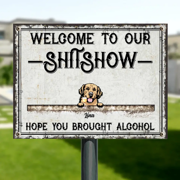 Custom Personalized Pets Metal Sign - Up to 8 Pets - Welcome To Our Shitshow Hope You Brought Alcohol