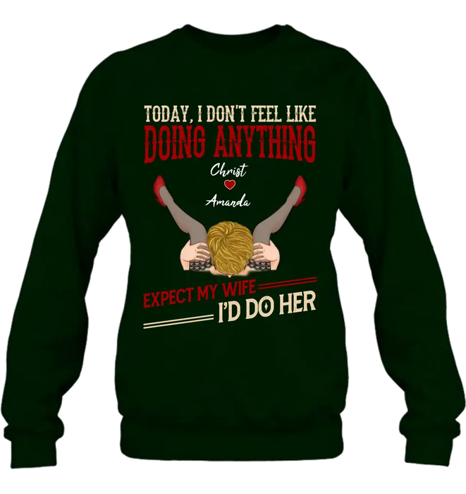 Custom Personalized Couple Sweatshirt/T-Shirt - Gift For Couples - Today I Don't Feel Like Doing Anything Expect My Wife I'd Do Her