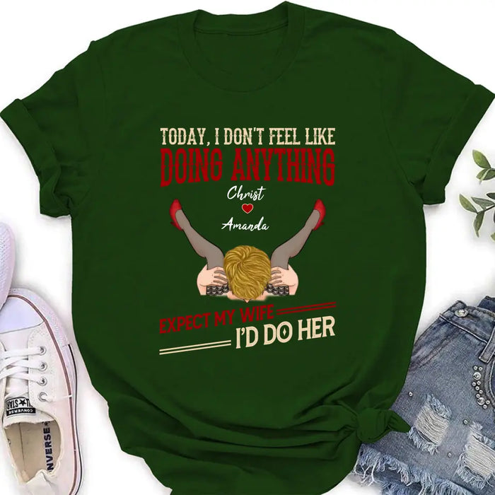 Custom Personalized Couple Sweatshirt/T-Shirt - Gift For Couples - Today I Don't Feel Like Doing Anything Expect My Wife I'd Do Her