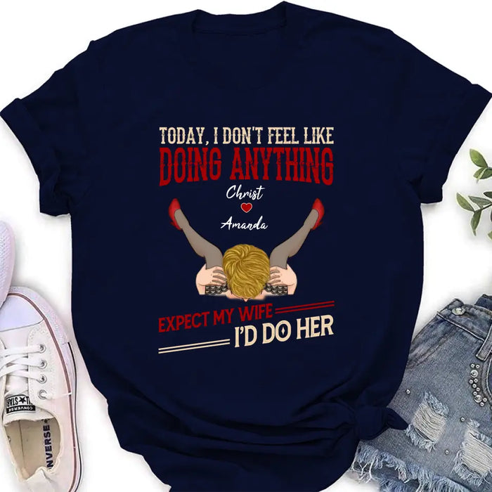 Custom Personalized Couple Sweatshirt/T-Shirt - Gift For Couples - Today I Don't Feel Like Doing Anything Expect My Wife I'd Do Her