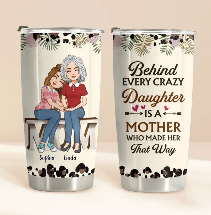 Personalized Mom & Daughter Tumbler - Gift Idea For Mother/ Daughter - Mother's Day Idea From Daughter - Behind Every Crazy Daughter Is A Mother Who Made Her That Way