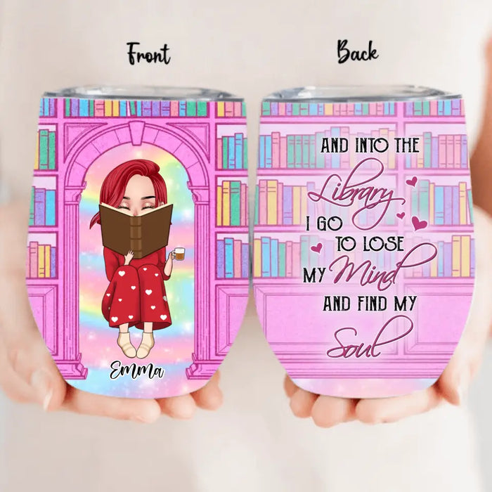 Custom Personalized Reading Girl Wine Tumbler - Gift Idea For Books Lovers - And Into The Library I Go To Lose My Mind And Find My Soul