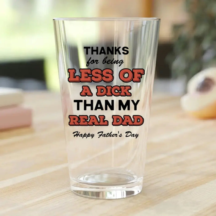 Custom Personalized Bonus Dad Pint Glass - Gift Idea For Dad/Father's Day - Thanks For Being Less Of A Dick Than My Real Dad Happy Father's Day