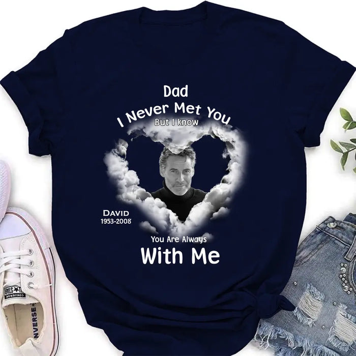 Custom Personalized Memorial Dad/ Mom Shirt/ Hoodie - Upload Photo - Memorial Gift Idea - I Never Met You But I Know Your Are Always With Me