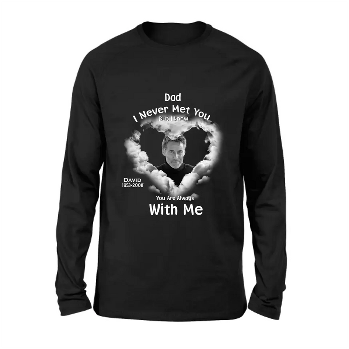 Custom Personalized Memorial Dad/ Mom Shirt/ Hoodie - Upload Photo - Memorial Gift Idea - I Never Met You But I Know Your Are Always With Me