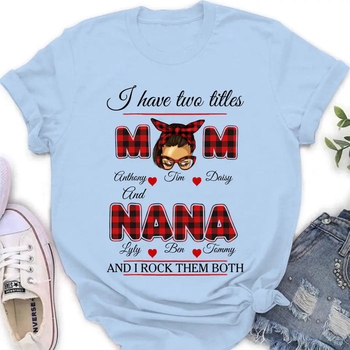 Custom Personalized Mom Shirt/ Hoodie - Mother's Day Gift Idea - I Have Two Titles Mom And Nana And I Rock Them Both