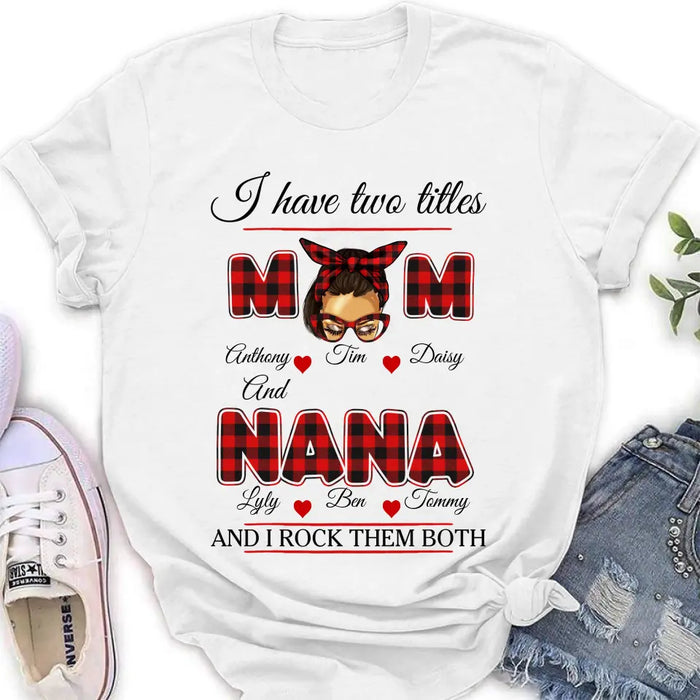 Custom Personalized Mom Shirt/ Hoodie - Mother's Day Gift Idea - I Have Two Titles Mom And Nana And I Rock Them Both