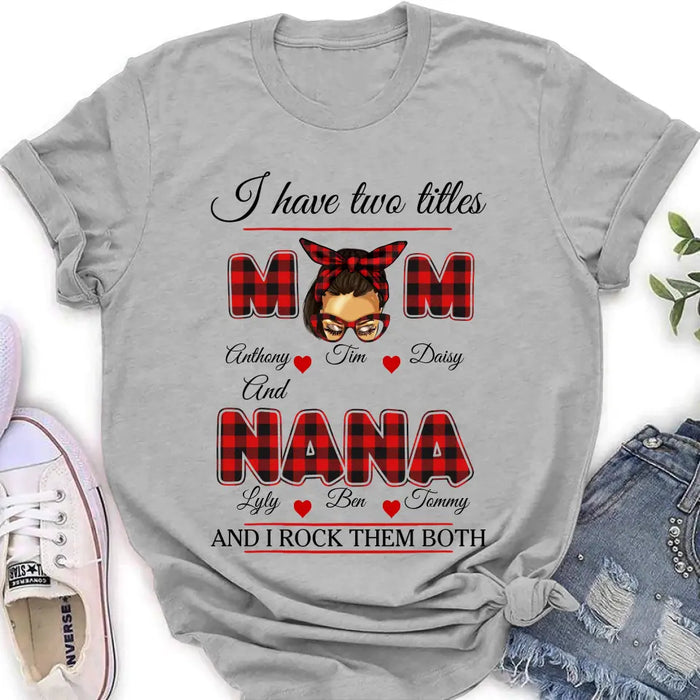 Custom Personalized Mom Shirt/ Hoodie - Mother's Day Gift Idea - I Have Two Titles Mom And Nana And I Rock Them Both