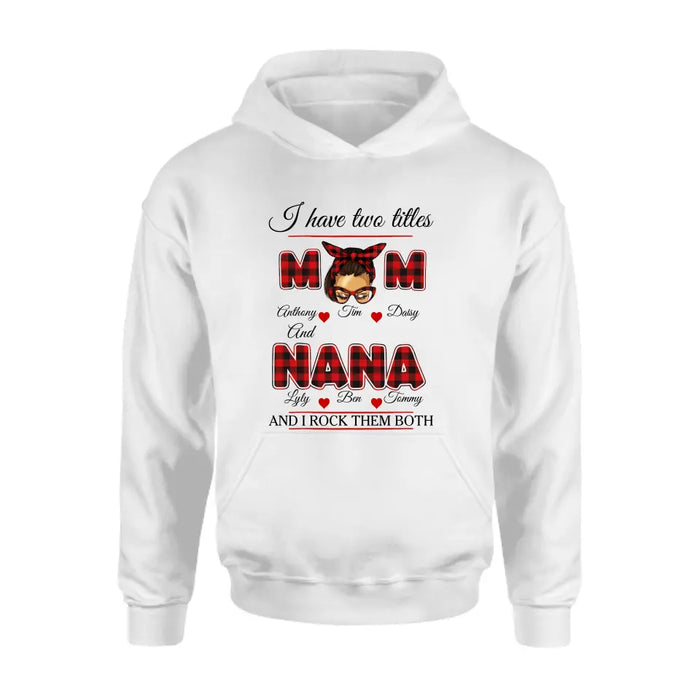 Custom Personalized Mom Shirt/ Hoodie - Mother's Day Gift Idea - I Have Two Titles Mom And Nana And I Rock Them Both