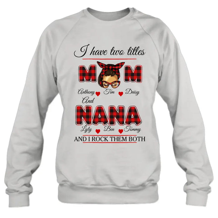 Custom Personalized Mom Shirt/ Hoodie - Mother's Day Gift Idea - I Have Two Titles Mom And Nana And I Rock Them Both