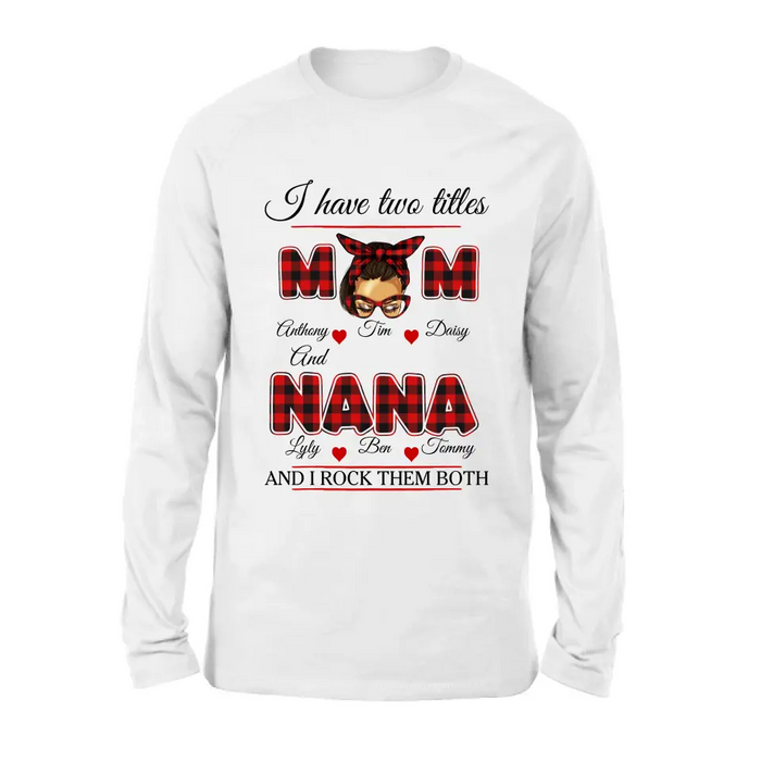 Custom Personalized Mom Shirt/ Hoodie - Mother's Day Gift Idea - I Have Two Titles Mom And Nana And I Rock Them Both