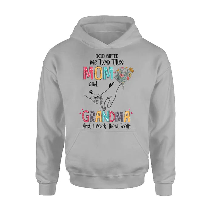 Custom Personalized Mother And Grandma Shirt/ Hoodie - Upto 10 Kids - Mother's Day Gift Idea -God Gifted Me Two Titles Mom And Grandma